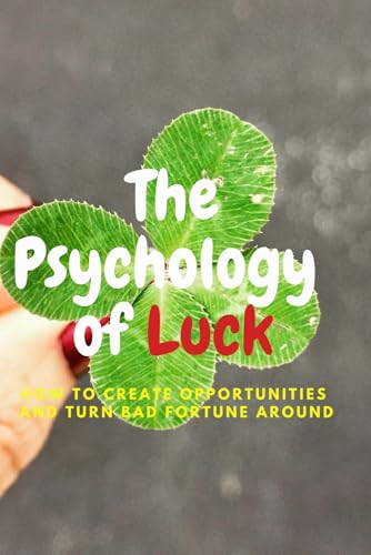 The Psychology of Luck: How to Create Opportunities and Turn Bad Fortune Around von Independently published