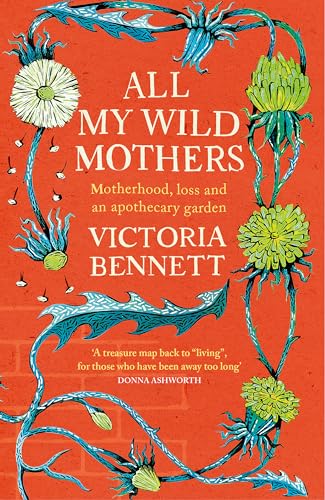 All My Wild Mothers: Motherhood, loss and an apothecary garden