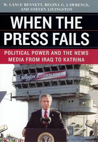 When the Press Fails: Political Power and the News Media from Iraq to Katrina (Studies in Communication, Media, and Public Opinion)