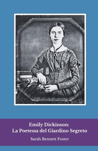 Emily Dickinson: La Poetessa del Giardino Segreto: Un viaggio intimo nella vita e nei versi della più enigmatica voce della poesia americana von Independently published