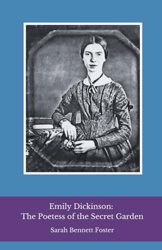 Emily Dickinson: The Poetess of the Secret Garden: An intimate journey into the life and verse of the most enigmatic voice of American poetry von Independently published