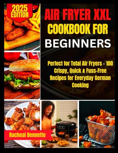 AIR FRYER XXL COOKBOOK FOR BEGINNERS: Perfect for Tefal Air Fryers – 100 Crispy, Quick & Fuss-Free Recipes for Everyday German Cooking AIR FRYER XXL COOKBOOK FOR BEGINNERS: Perfect for Tefal Air Fryers – 100 Crispy, Quick & Fuss-Free Recipes for Everyday German Cooking von Independently published