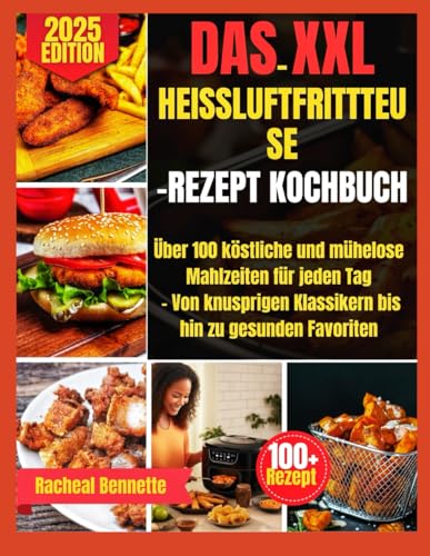 DAS XXL-HEISSLUFTFRITTTEUSE-REZEPT KOCHBUCH: Über 100 köstliche und mühelose Mahlzeiten für jeden Tag – Von knusprigen Klassikern bis hin zu gesunden Favoriten DAS XXL-HEISSLUFTFRITTTEUSE-REZEPT KOCHBUCH: Über 100 köstliche und mühelose Mahlzeiten für jeden Tag – Von knusprigen Klassikern bis hin zu gesunden Favoriten von Independently published