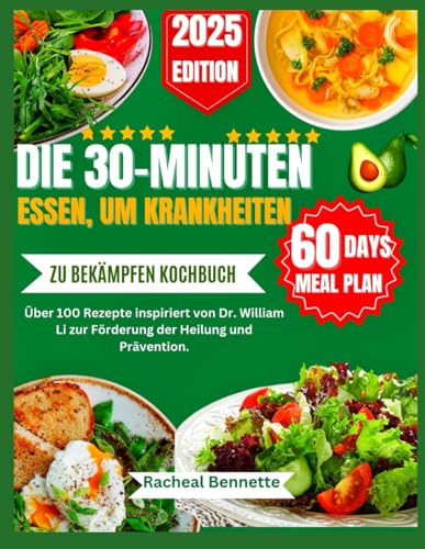 DIE 30-MINUTEN ESSEN, UM KRANKHEITEN ZU BEKÄMPFEN KOCHBUCH: Über 100 Rezepte inspiriert von Dr. William Li zur Förderung der Heilung und Prävention. DIE 30-MINUTEN ESSEN, UM KRANKHEITEN ZU BEKÄMPFEN KOCHBUCH: Über 100 Rezepte inspiriert von Dr. William Li zur Förderung der Heilung und Prävention. von Independently published