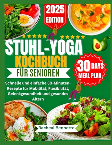 STUHL-YOGA KOCHBUCH FÜR SENIOREN: Schnelle und einfache 30-Minuten-Rezepte für Mobilität, Flexibilität, Gelenkgesundheit und gesundes Altern STUHL-YOGA KOCHBUCH FÜR SENIOREN: Schnelle und einfache 30-Minuten-Rezepte für Mobilität, Flexibilität, Gelenkgesundheit und gesundes Altern von Independently published