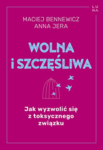 Wolna i szczęśliwa: Jak wyzwolić się z toksycznego związku