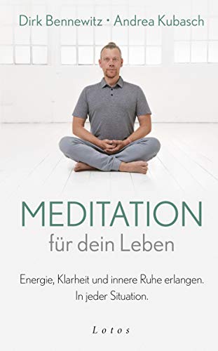 Meditation für dein Leben: Energie, Klarheit und innere Ruhe erlangen. In jeder Situation. von Lotos
