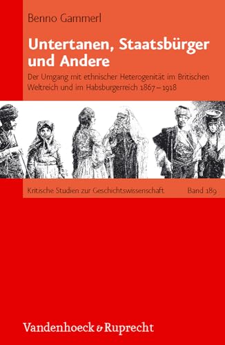 Untertanen, Staatsbürger und Andere: Der Umgang mit ethnischer Heterogenität im britischen Weltreich und im Habsburgerreich 1867 - 1918 (Kritische Studien zur Geschichtswissenschaft, Band 189)