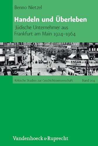 Handeln und Überleben: Jüdische Unternehmer aus Frankfurt am Main 1924-1964 (Kritische Studien zur Geschichtswissenschaft, Band 204)