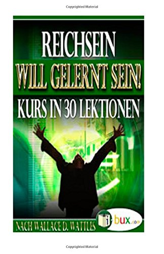 Reichsein will gelernt sein: Kurs in 30 Lektionen (Bewusster leben, Band 7)