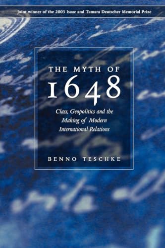 The Myth of 1648: Class, Geopolitics, and the Making of Modern International Relations