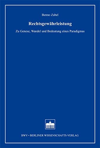Rechtsgewährleistung: Zu Genese, Wandel und Bedeutung eines Paradigmas von Berliner Wissenschafts-Verlag