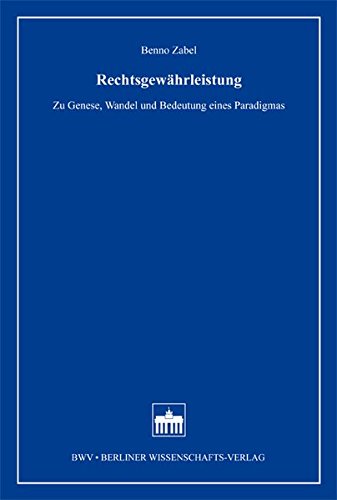 Rechtsgewährleistung: Zu Genese, Wandel und Bedeutung eines Paradigmas von Berliner Wissenschafts-Verlag