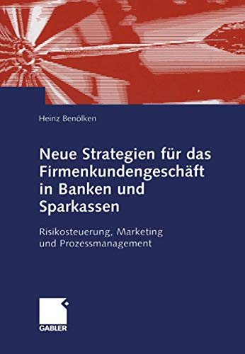 Neue Strategien für das Firmenkundengeschäft in Banken und Sparkassen: Risikosteuerung, Marketing und Prozessmanagement von Gabler Verlag