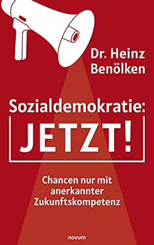 Sozialdemokratie: JETZT!: Chancen nur mit anerkannter Zukunftskompetenz Sozialdemokratie: JETZT!: Chancen nur mit anerkannter Zukunftskompetenz von novum Verlag