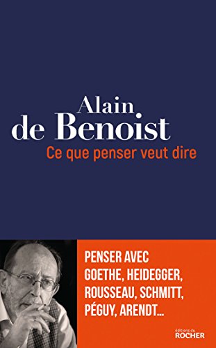 Ce que penser veut dire: Penser avec Goethe, Heidegger, Rousseau, Schmitt, Péguy, Arendt... Ce que penser veut dire: Penser avec Goethe, Heidegger, Rousseau, Schmitt, Péguy, Arendt...