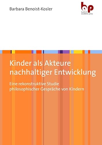 Kinder als Akteure nachhaltiger Entwicklung: Eine rekonstruktive Studie philosophischer Gespräche von Kindern von Budrich Academic Press