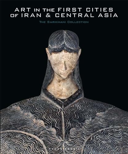 Art in the First Cities of Iran & Central Asia: The Sarikhani Collection
