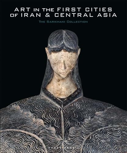 Art in the First Cities of Iran & Central Asia: The Sarikhani Collection