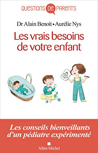 Les Vrais Besoins de votre enfant, de la naissance à l'autonomie: Les conseils bienveillants d'un pédiatre expérimenté von ALBIN MICHEL
