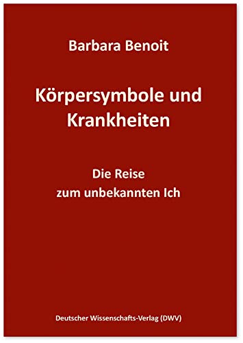 Körpersymbole und Krankheiten: Die Reise zum unbekannten Ich von Deutscher Wissenschaftsverlag