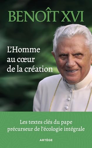 L'Homme au coeur de la création: Les textes clés du pape précurseur de l'écologie intégrale von ARTEGE