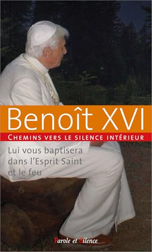 Lui vous baptisera dans l'Esprit Saint et le feu: Chemins vers le silence intérieur avec Benoît XVI von PAROLE SILENCE