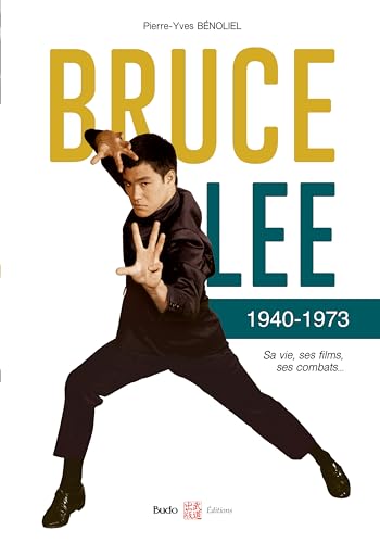 Bruce Lee 1940-1973: Sa vie, ses films, ses combats...