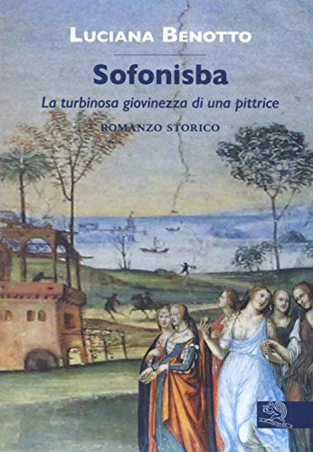 Sofonisba. La turbinosa giovinezza di una pittrice (Contemporanea) von Stones