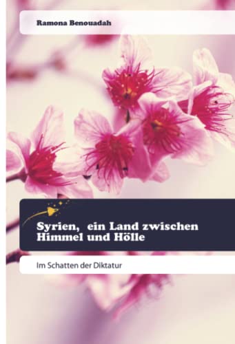 Syrien, ein Land zwischen Himmel und Hölle: Im Schatten der Diktatur