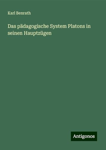 Das pädagogische System Platons in seinen Hauptzügen von Antigonos Verlag