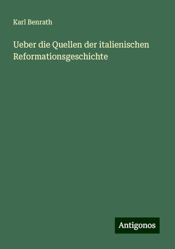 Ueber die Quellen der italienischen Reformationsgeschichte von Antigonos Verlag