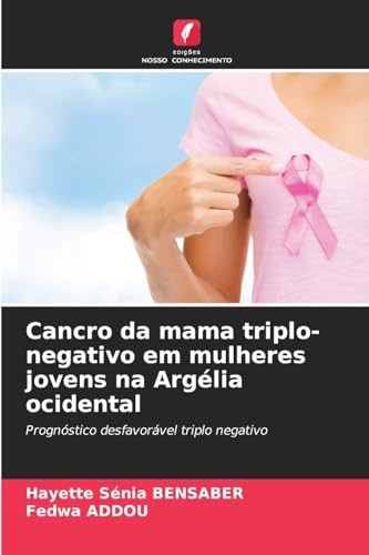 Cancro da mama triplo-negativo em mulheres jovens na Argélia ocidental: Prognóstico desfavorável triplo negativo von Edições Nosso Conhecimento