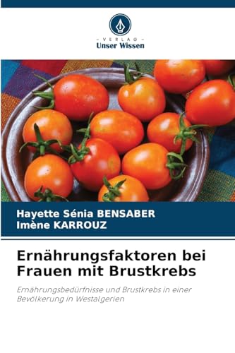 Ernährungsfaktoren bei Frauen mit Brustkrebs: Ernährungsbedürfnisse und Brustkrebs in einer Bevölkerung in Westalgerien von Verlag Unser Wissen