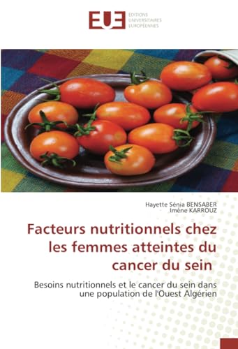 Facteurs nutritionnels chez les femmes atteintes du cancer du sein: Besoins nutritionnels et le cancer du sein dans une population de l'Ouest Algérien von Éditions universitaires européennes