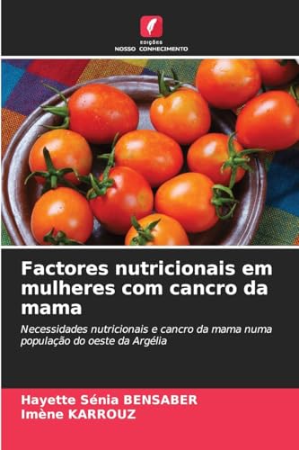 Factores nutricionais em mulheres com cancro da mama: Necessidades nutricionais e cancro da mama numa população do oeste da Argélia von Edições Nosso Conhecimento