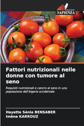 Fattori nutrizionali nelle donne con tumore al seno: Requisiti nutrizionali e cancro al seno in una popolazione dell'Algeria occidentale von Edizioni Sapienza
