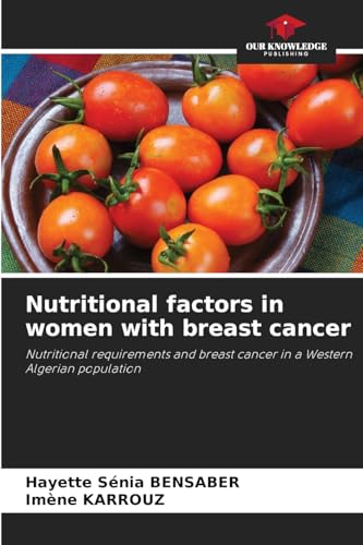 Nutritional factors in women with breast cancer: Nutritional requirements and breast cancer in a Western Algerian population von Our Knowledge Publishing