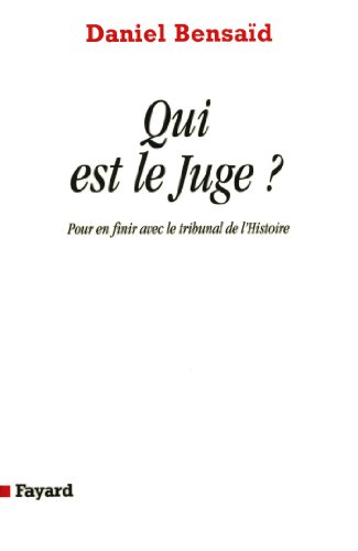 Qui est le Juge: Pour en finir avec le tribunal de l'Histoire