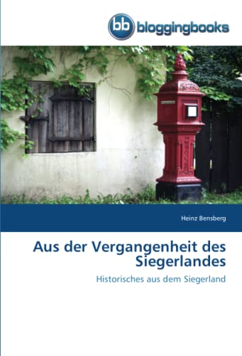Aus der Vergangenheit des Siegerlandes: Historisches aus dem Siegerland von BloggingBooks
