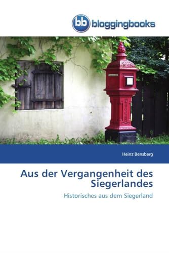 Aus der Vergangenheit des Siegerlandes: Historisches aus dem Siegerland von BloggingBooks