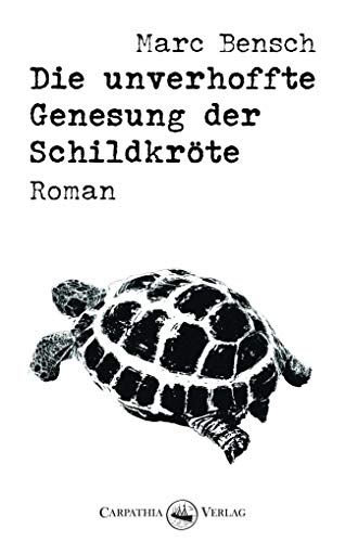 Die unverhoffte Genesung der Schildkröte: Roman von Carpathia Verlag