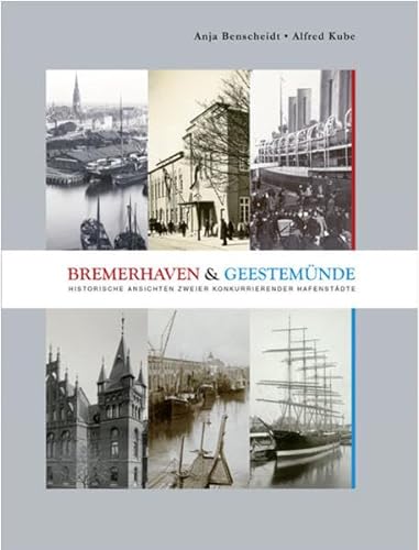 Bremerhaven und Geestemünde: Historische Ansichten zweier konkurriender Hafenstädte von Carl Ed. Schünemann
