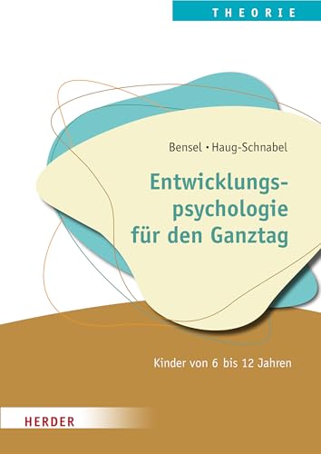 Entwicklungspsychologie für die Ganztagsschule: Kinder von 6 bis 12 Jahren. Qualität in Hort, Schulkindbetreuung und Ganztagsschule Entwicklungspsychologie für die Ganztagsschule: Kinder von 6 bis 12 Jahren. Qualität in Hort, Schulkindbetreuung und Ganztagsschule von Verlag Herder