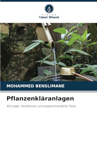 Pflanzenkläranlagen: Konzept, Verfahren und experimentelle Tests von Verlag Unser Wissen