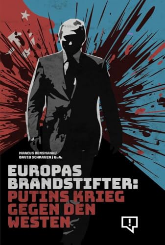 Europas Brandstifter: Putins Krieg gegen den Westen