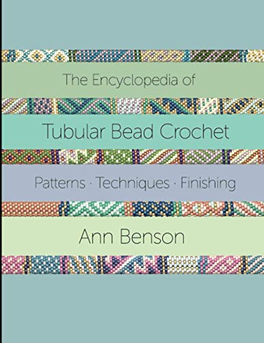 ENCYCLOPEDIA OF TUBULAR BEAD CROCHET: The ultimate tubular bead crochet guide with 300-plus patterns, stitching and finishing techniques, materials and more