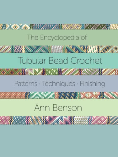 ENCYCLOPEDIA OF TUBULAR BEAD CROCHET: The ultimate tubular bead crochet guide with 300-plus patterns, stitching and finishing techniques, materials and more