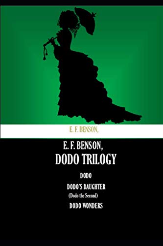 E. F. Benson, Dodo Trilogy: Dodo Dodo’s Daughter (Dodo The Second) Dodo Wonders