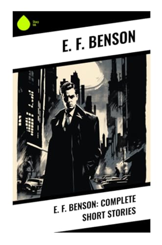 E. F. Benson: Complete Short Stories von Sharp Ink